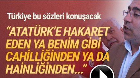 Atatrk'e hakaret eden ya benim gibi cahildir yada haindir!