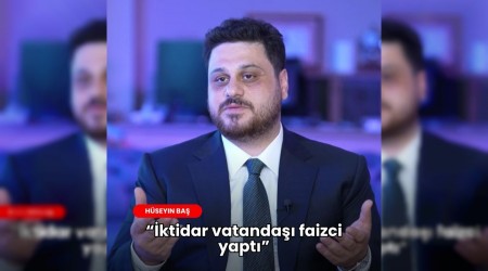 Hseyin Ba: ktidar vatanda faizci yapt